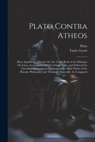 Plato Contra Atheos: Plato Against the Atheists; Or, the Tenth Book of the Dialogue On Laws, Accompanied With Critical Notes, and Followed by Extended ... and Theology, Especially As Compared 1021644978 Book Cover