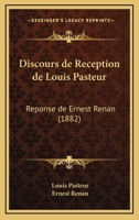 Discours de Ra(c)Ception de M. Louis Pasteur. Ra(c)Ponse de M. Ernest Renan (A0/00d.1882) 2012657141 Book Cover