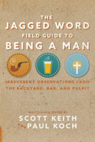 The Jagged Word Field Guide To Being A Man 1945978384 Book Cover