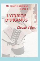 L'ORBITE D'URANUS: MA CAROTTE NANTAISE : TOME I 1791796249 Book Cover