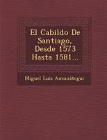 El Cabildo de Santiago, desde 1573 hasta 1581 1241432201 Book Cover