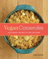 Vegan Casseroles: Pasta Bakes, Gratins, Pot Pies, and More 0762448849 Book Cover