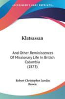 Klatsassan: and other Reminiscences of Missionary life in British Columbia 1104096196 Book Cover