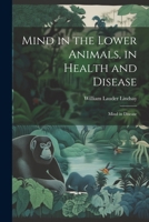Mind in the Lower Animals, in Health and Disease: Mind in Disease 1022491067 Book Cover