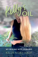 Kelly's Oil: My Healing with Cannabis 1937462471 Book Cover