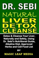 Dr. Sebi Natural Liver Detox Cleanse: Detox and Cleanse Your Liver, Naturally and Safely, Using Dr. Sebi’s Nutritional Guide, Alkaline Diet, Approved Herbs and Cell Food List B086Y3CL1W Book Cover