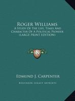 Roger Williams: A Study Of The Life, Times And Character Of A Political Pioneer 1015314716 Book Cover