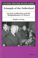 Triumph of the Fatherland: German Unification and the Marginalization of Women (Social History, Popular Culture, and Politics in Germany) 0472085360 Book Cover