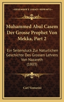 Muhammed Abul Casem Der Grosse Prophet Von Mekka, Part 2: Ein Seitenstuck Zur Naturlichen Geschichte Des Grossen Lehrers Von Nazareth (1803) 1168153549 Book Cover