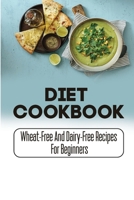 Diet Cookbook: Wheat-Free And Dairy-Free Recipes For Beginners B09SBYCMDF Book Cover