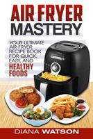 Air Fryer Cookbook: Your Ultimate Air Fryer Recipe Cookbook to Fry, Bake, Grill, and Roast (Air Fryer, Paleo, Clean Eating, Healthy Eating, Ketogenic, Anorexia, Gluten Free, Sugar Free, ) 1544941455 Book Cover