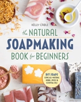 The Natural SoapMaking Book for Beginners: Do-it-Yourself Soaps Using All-Natural Herbs, Spices, and Essential Oils 1939754038 Book Cover