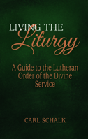 Living the Liturgy: A Guide to the Lutheran Liturgy of Holy Communion 0758672136 Book Cover