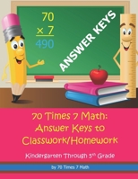 70 Times 7 Math: Answer Keys to Classwork/Homework: Kindergarten Through 5th Grade 1954796285 Book Cover