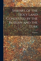 Shrines of the Holy Land Contested by the Russian and the Turk 1241071160 Book Cover