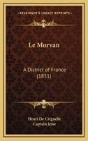 Le Morvan a District of France: Its Wild Sports, Vineyards and Forests 1018906444 Book Cover