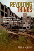 Revolting Things: An Archaeology of Shameful Histories and Repulsive Realities 0813066719 Book Cover