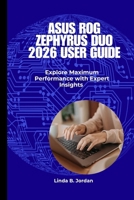 ASUS ROG Zephyrus Duo 2026 User Guide: Explore Maximum Performance with Expert Insights B0GL39T5MF Book Cover