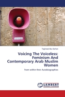 Voicing The Voiceless: Feminism And Contemporary Arab Muslim Women: from within their Autobiographies 3659117951 Book Cover