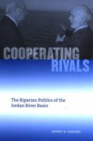 Cooperating Rivals: The Riparian Politics of the Jordan River Basin 0791472019 Book Cover