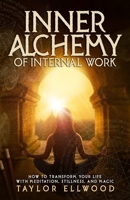 Inner Alchemy of Internal Work: How to Transform your Life with Meditation, Stillness and Magic B096TJNJL2 Book Cover