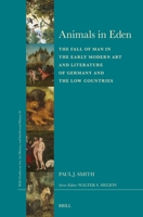 Animals in Eden: The Fall of Man in the Early Modern Art and Literature of Germany and the Low-Countries (Brill's Studies on Art, Art History, and Intellectual Histor) 9004184600 Book Cover
