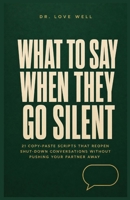 What to Say When They Go Silent: 21 Copy-Paste Scripts That Reopen Shut-Down Conversations Without Pushing Your Partner Away B0H3MN117X Book Cover