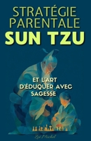 Stratégie Parentale: Sun Tzu et l’Art d’Éduquer avec Sagesse (French Edition) B0FKB7CYSY Book Cover