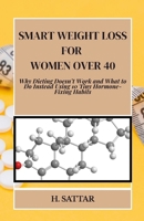Smart Weight Loss For Women Over 40: Why Dieting Doesn’t Work and What to Do Instead Using 10 Tiny Hormone-Fixing Habits B0FJ85VXT7 Book Cover