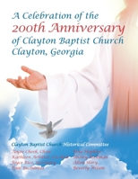 Celebration of the 200Th Anniversary of Clayton Baptist Church, Clayton, Georgia 1532070306 Book Cover