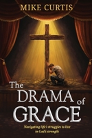 The Drama of Grace: Navigating life's struggles to live in God's strength 1970641029 Book Cover