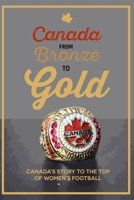 Canada from Bronze to Gold: Canada's story to the top of women's football B0C6YX7WDM Book Cover