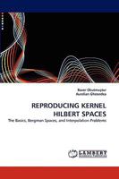 REPRODUCING KERNEL HILBERT SPACES: The Basics, Bergman Spaces, and Interpolation Problems 3838356314 Book Cover