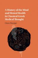 A History of the Mind and Mental Health in Classical Greek Medical Thought 1107176018 Book Cover