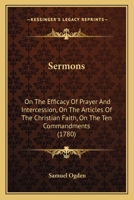 Sermons: On The Efficacy Of Prayer And Intercession, On The Articles Of The Christian Faith, On The Ten Commandments 1165805405 Book Cover