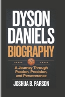 Dyson Daniels biography: A Journey Through Passion, Precision, and Perseverance B0DTDML5DR Book Cover
