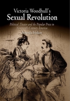 Victoria Woodhull's Sexual Revolution: Political Theater and the Popular Press in Nineteenth-Century America 0812221885 Book Cover