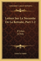 Lettres Sur La Necessite De La Retraite, Part 1-2: E'Crites (1703) 1166624374 Book Cover