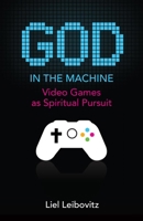 God in the Machine: Video Games as Spiritual Pursuit 1599474379 Book Cover