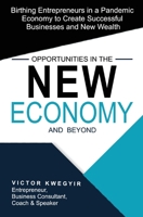 Opportunities in the New Economy and Beyond: Birthing Entrepreneurs in a Pandemic Economy to Create Successful Businesses and New Wealth (Pathway to business success series) 1838071830 Book Cover