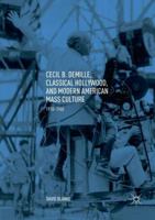 Cecil B. DeMille, Classical Hollywood, and Modern American Mass Culture: 1910–1960 3030083411 Book Cover