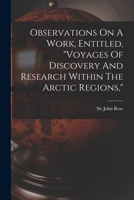 Observations On A Work, Entitled, voyages Of Discovery And Research Within The Arctic Regions, 1017795592 Book Cover