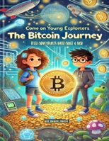 The Bitcoin Journey (Come on Young Explorers: Tech Adventures with Alice & Bob Series) B0DTG9WBR5 Book Cover