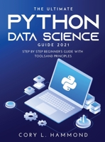 The Ultimate Python Data Science Guide 2021: Step by Step Beginner's Guide with Tools and Principles 9989119236 Book Cover