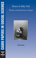 Roses in Salty Soil: Women and Depression in Egypt Today (Cairo Papers in Social Science) 9774161858 Book Cover