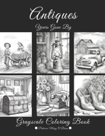 Antiques-Years Gone By: Learn the Techniques and Develop Your Grayscale Coloring Skills with Soft Grayscale Images of Beautiful Antiques as Your Canvas (Grayscale Coloring Book Series) B0CPLX4KJQ Book Cover