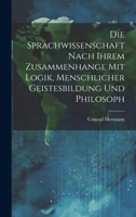 Die Sprachwissenschaft Nach Ihrem Zusammenhange mit Logik, Menschlicher Geistesbildung und Philosoph 1022114808 Book Cover