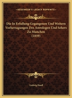 Die In Erfullung Gegangenen Und Weitern Vorhersagungen Des Astrologen Und Sehers Zu Munchen (1859) 1162498854 Book Cover