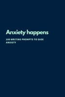 Anxiety Happens: 100 Writing Prompts To Ease Anxiety 1673842917 Book Cover