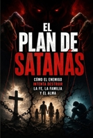 El Plan de Satanás: Cómo el enemigo intenta destruir la fe, la familia y el alma (Spanish Edition) B0H66F4CR4 Book Cover